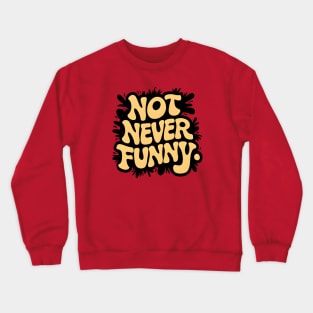 NOT NEVER FUNNY GROOVY TEXT Crewneck Sweatshirt